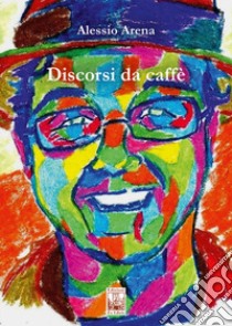 Discorsi da caffè libro di Arena Alessio