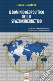 Il dominio geopolitico dello spazio cibernetico libro di Guastella Giulia