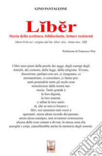 Liber. Storia della scrittura, biblioclastìe, letture resistenti libro di Pantaleone Gino