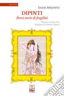 Dipinti. Brevi storie di fragilità libro di Argento Silvia