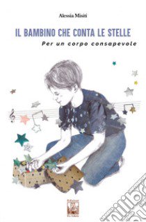 Il bambino che conta le stelle. Per un corpo consapevole libro di Misiti Alessia