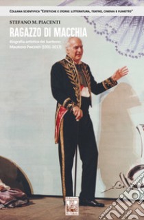 Ragazzo di macchia. Biografia artistica del baritono Maurizio Piacenti (1931-2017) libro di Piacenti Stefano M.