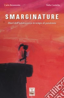 Smarginature. Diari dell'adolescenza in tempo di pandemia libro di Baiamonte C. (cur.); Cardella S. (cur.)