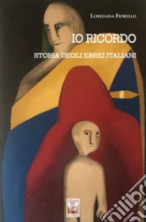 Io ricordo. Storia degli ebrei italiani libro di Fiorello Loredana