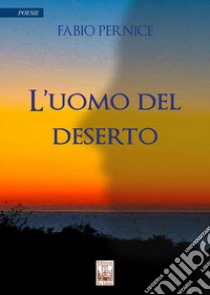 L'uomo del deserto libro di Pernice Fabio