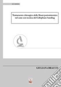 Trattamento chirurgico dello Shunt portosistemico nel cane con tecnica del Cellophane banding libro di Bracco Giuliana