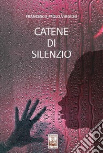 Catene di silenzio libro di Virgilio Francesco Paolo