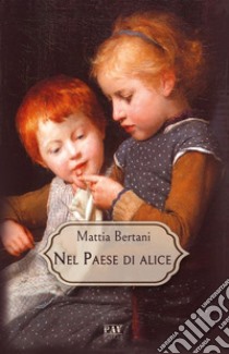 Nel paese di Alice libro di Bertani Mattia