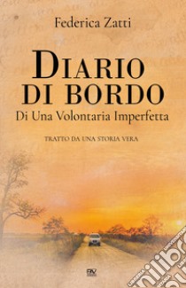 Diario di bordo di una volontaria imperfetta. Tratto da una storia vera libro di Zatti Federica