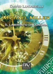 Il labirinto di Londra. Michael Miller libro di Lucarelli David