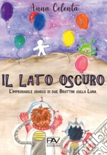 Il lato oscuro. L'improbabile sbarco di due Bruttini sulla Luna libro di Celenta Anna