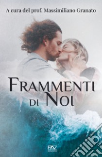 Frammenti di noi libro di Granato M. (cur.)