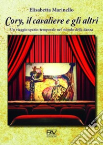 Cory, il cavaliere e gli altri. Un viaggio spazio-temporale nel mondo della danza libro di Marinello Elisabetta