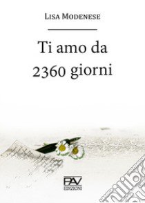 Ti amo da 2360 giorni libro di Modenese Lisa