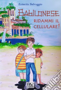 Babilonese ridammi il cellulare libro di Selvaggio Esterita