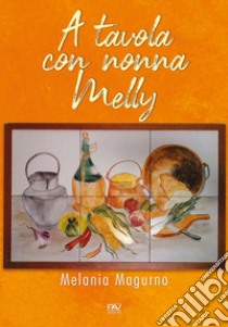 A tavola con nonna Melly libro di Magurno Melania