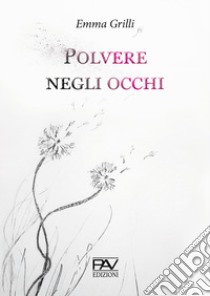 Polvere negli occhi libro di Grilli Emma