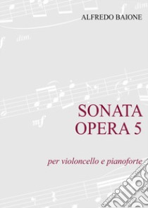 Sonata op. 5 per violoncello e pianoforte. Partitura libro di Baione Alfredo