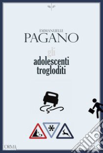 Gli adolescenti trogloditi libro di Pagano Emmanuelle