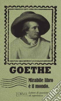 Mirabile libro è il mondo. Lettere di passione ed esperienza libro di Goethe Johann Wolfgang; Federici Solari M. (cur.)