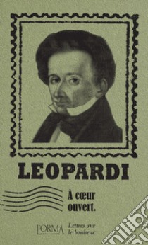 À coeur ouvert. Lettres sur le bonheur libro di Leopardi Giacomo; Federici Solari M. (cur.)