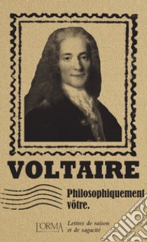 Philosophiquement vôtre. Lettres de raison et de sagacité libro di Voltaire; Flabbi L. (cur.)