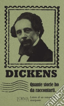 Quante storie ho da raccontarti. Lettere di un romanziere straripante libro di Dickens Charles; Borelli M. (cur.)