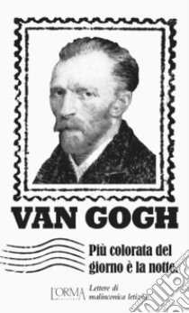 Più colorata del giorno è la notte. Lettere di malinconica letizia libro di Van Gogh Vincent; Iacovone L. (cur.)