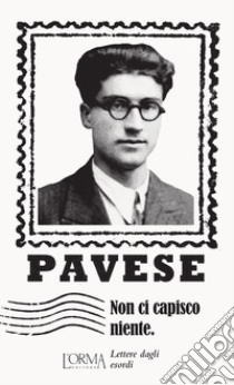 Non ci capisco niente. Lettere dagli esordi libro di Pavese Cesare; Musardo F. (cur.)