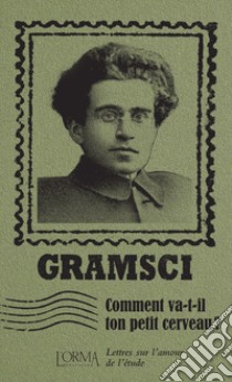 Comment va-t-il ton petit cerveau? Lettres sur l'amour de l'étude libro di Gramsci Antonio; Federici Solari M. (cur.)