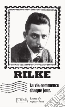 La vie commence chaque jour. Lettres de sagesse émue libro di Rilke Rainer Maria; Federici Solari M. (cur.)