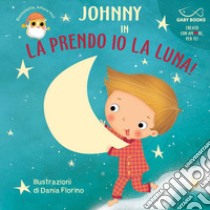 La prendo io la luna! Ediz. a colori libro di Fiorino Dania