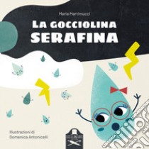 La gocciolina Serafina. Ediz. illustrata libro di Martimucci Maria