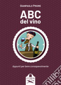 ABC del vino. Appunti per bere consapevolmente libro di Priore Gianpaolo