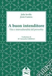 A buon intenditore. Vita e interculturalità del proverbio libro di Sevilla Julia; Cantera Jesús