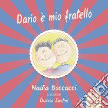 Dario è mio fratello. Ediz. a colori libro di Boccacci Nadia