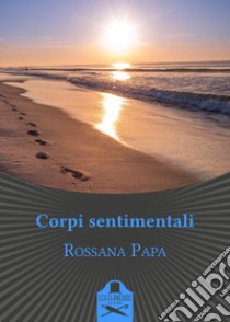 Corpi sentimentali libro di Papa Rossana