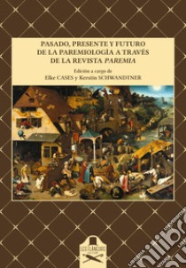 Pasado, presente y futuro de la paremiología a través de la revista Paremia libro di Cases E. (cur.); Schwandtner K. (cur.)