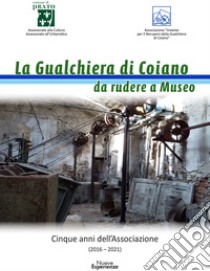 La gualchiera di Coiano da rudere a museo. Cinque anni dell'Associazione libro di Associazione 