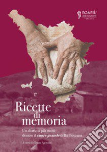 Ricette di memoria. Un diario a più mani dentro il cuore grande della Toscana. Ediz. illustrata libro di Agostini Silvana