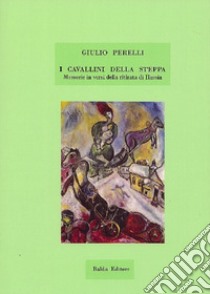 I cavallini della steppa. Memorie in versi della ritirata di Russia libro di Perelli Giulio