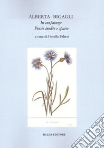 In confidenza. Poesie inedite e sparse. Nuova ediz. libro di Bigagli Alberta; Falteri F. (cur.)