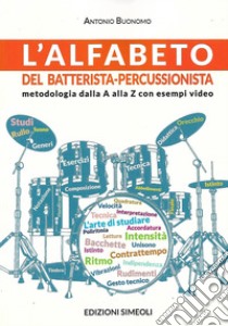 L'alfabeto del batterista-percussionista. Metodologia dalla A alla Z. Con Video libro di Buonomo Antonio