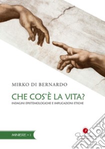 Che cos'è la vita? Indagini epistemologiche e implicazioni etiche libro di Di Bernardo Mirko