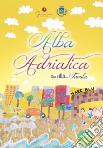 Una città da favola. Vol. 15: Alba Adriatica libro