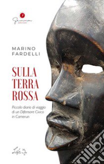 Sulla terra rossa. Piccolo diario di viaggio di un difensore civico in Camerun libro di Fardelli Marino