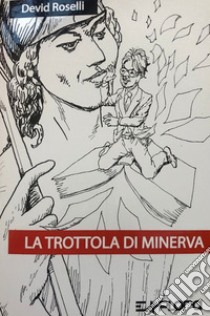 La trottola di Minerva libro di Roselli Devid