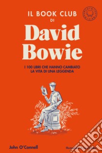 Il book club di David Bowie. I 100 libri che hanno cambiato la vita della leggenda libro di O'Connell John