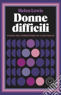 Donne difficili. Storia del femminismo in 11 battaglie libro di Lewis Helen