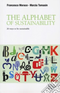 The alphabet of sustainability. 26 ways to be sustainable libro di Morace Francesco; Tomasin Marzia